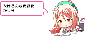 次はどんな商品化かしら